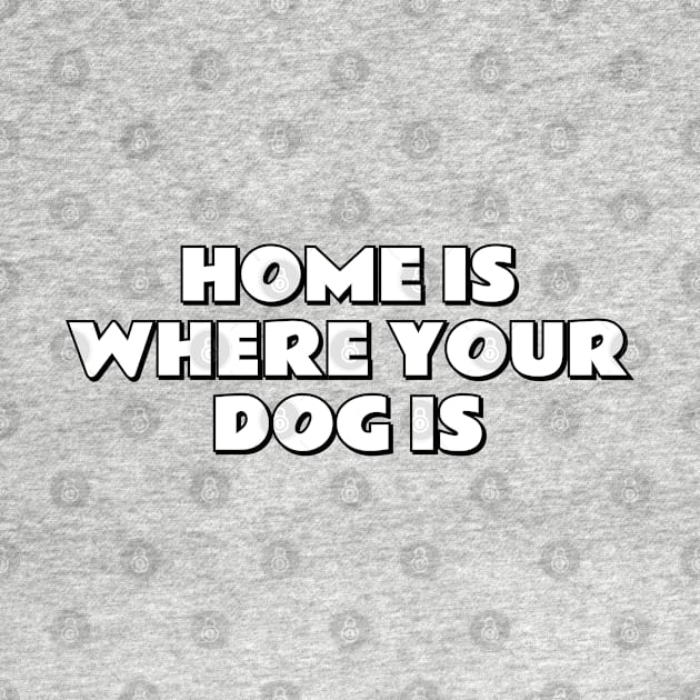 Home Is Where Your Dog Is by InspireMe